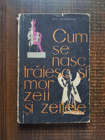 Em. Iaroslavski - Cum se nasc, traiesc si mor zeii si zeitele