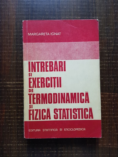 Margareta Ignat - Intrebari si exercitii de termodinamica si fizica statistica