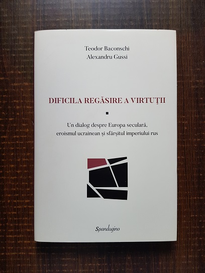 Teodor Baconschi, Alexandru Gussi – Dificila regasire a virtutii