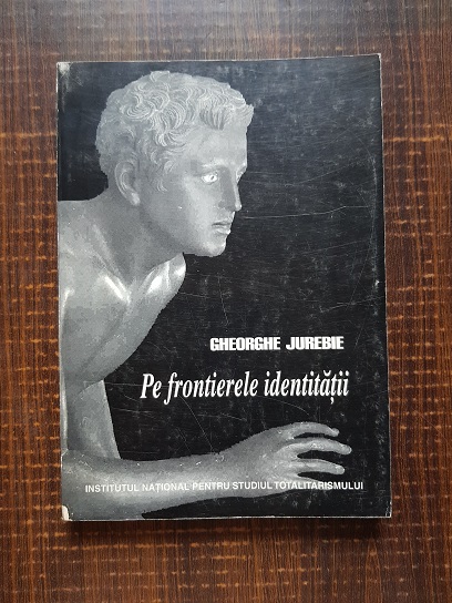 Gheorghe Jurebie - Pe frontierele identitatii (1998, cu autograful autorului)
