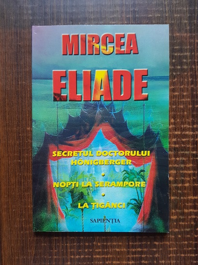 Mircea Eliade - Secretul doctorului Honigberger. Nopti la Serampore. La tiganici
