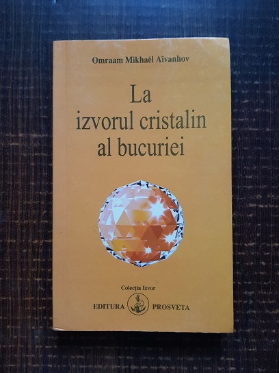 Omraam Mikhael Aivanhov - La izvorul cristalin al bucuriei