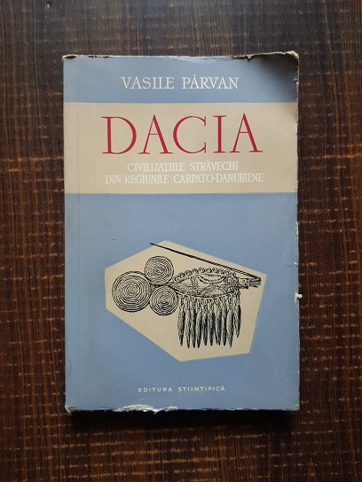 Vasile Parvan – Dacia. Civilizatiile stravechi din regiunile carpato danubiene