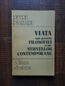 Petru Panzaru - Viata sub privirile filosofiei si ale stiintelor contemporane