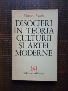 Marian Vasile - Disocieri in teoria culturii si artei moderne