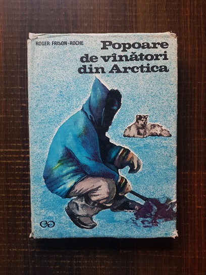 Roger Frison-Roche – Popoare de vanatori din Arctica