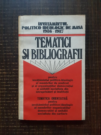 Tematici si bibliografii pentru invatamantul politico-ideologic al membrilor de sindicat si ai organizatiilor democratiei si unitatii socialiste din intreprinderi si institutii (1986)