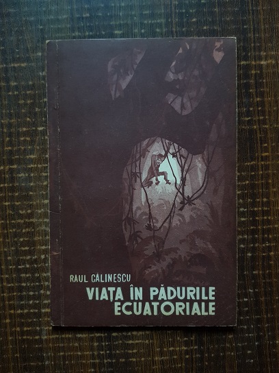 Raul Calinescu - Viata in padurile ecuatoriale