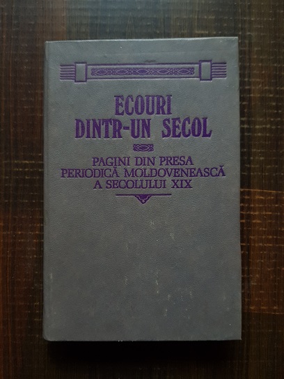 Ecouri dintr-un secol. Pagini din presa periodica moldoveneasca a secolului XIX