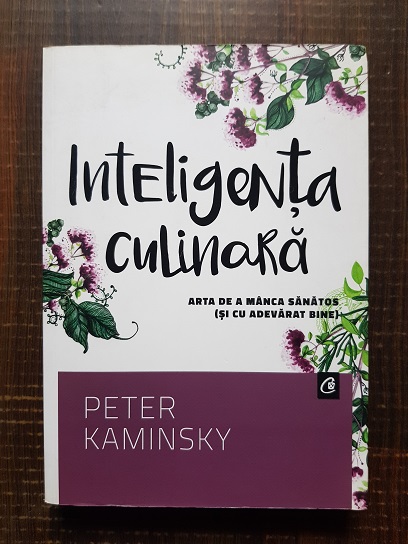 Peter Kaminsky – Inteligenta culinara. Arta de a manca sanatos