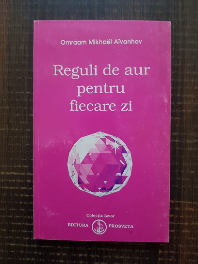 Omraam Mikhael Aivanhov - Reguli de aur pentru fiecare zi