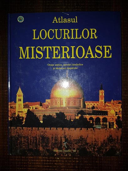 Atlasul locurilor misterioase. Orase antice, asezari simbolice si taramuri disparute