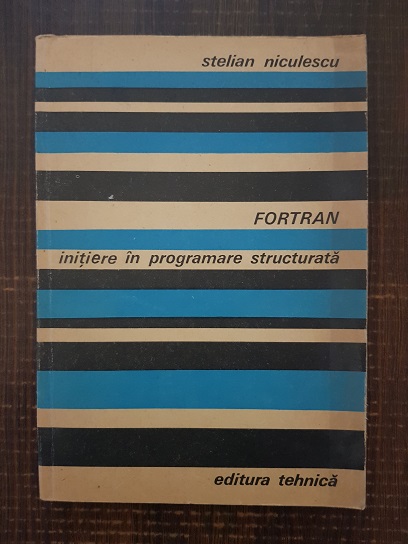 Stelian Niculescu – Fortran. Initiere in programare structurata