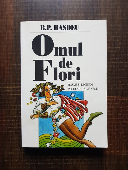 B. P. Hasdeu – Omul de flori. Basme Si Legende Populare Romanesti