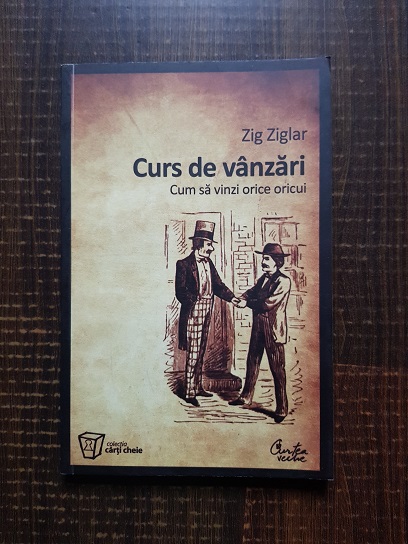 Zig Ziglar - Curs de vanzari. Cum sa vinzi orice oricui