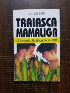 D. E. du Brin - Traiasca mamaliga. 150 de preparate fara paine, ca prea s-a scumpit