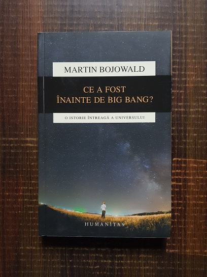 Martin Bojowald - Ce a fost inainte de Big Bang? O istorie intreaga a universului