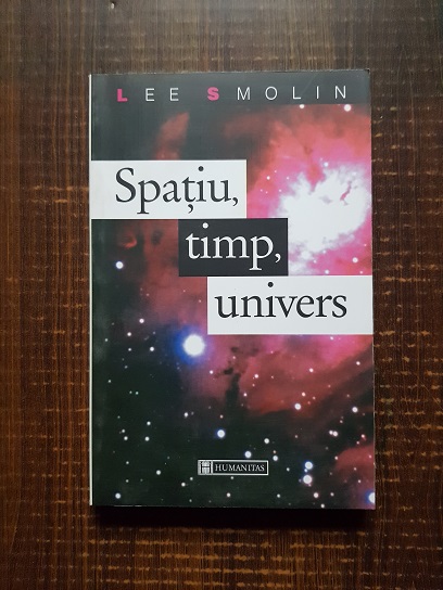 Lee Smolin – Spatiu, timp, univers. Trei drumuri catre gravitatia cuantica