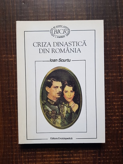 Ioan Scurtu – Criza dinastica din Romania