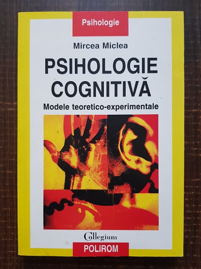 Mircea Miclea – Psihologie cognitiva. Modele teoretico experimentale