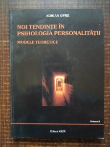 Adrian Opre - Noi tendinte in psihologia personalitatii. Modele teoretice Volumul 1