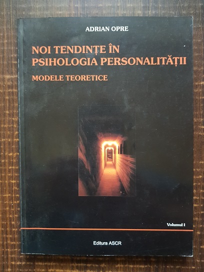 Adrian Opre – Noi tendinte in psihologia personalitatii. Modele teoretice Volumul 1