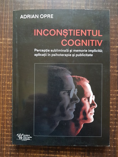 Adrian Oprescu – Inconstientul cognitiv. Perceptie subliminala si memorie implicita, aplicatii in psihoterapie si publicitate