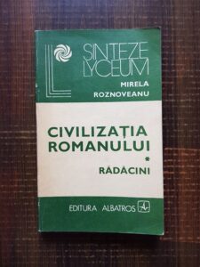 Mirela Roznoveanu - Civilizatia romanului. Radacini volumul 1
