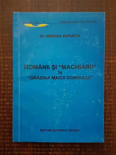 Mircea Dogaru - Romanii si maghiarii in gradina maicii domnului