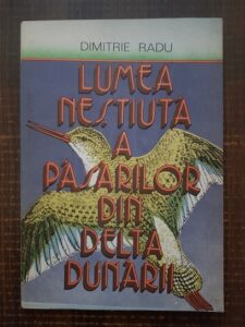 Dimitrie Radu - Lumea nestiuta a pasarilor din Delta Dunarii