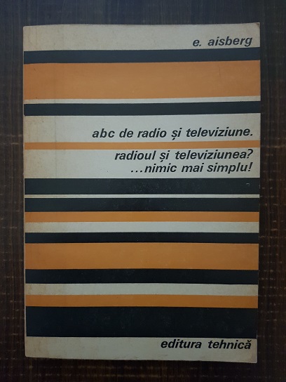 E. Aisberg – Abc de radio si televiziune. Radioul si televiziunea? Nimic mai simplu!