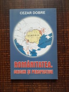 Cezar Dobre - Romanitatea. Origini si perspective