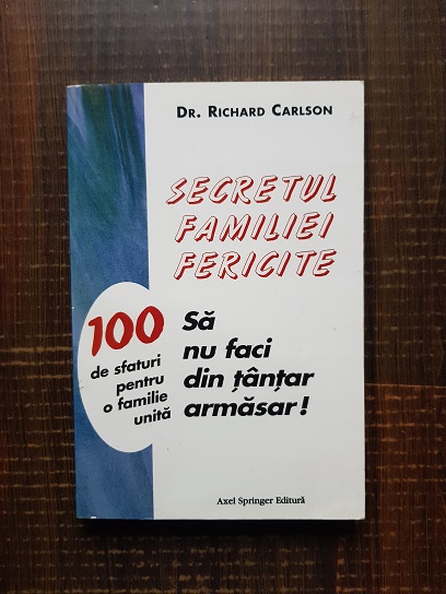 Richard Carlson – Secretul familiei fericite. Sa nu faci din tantar armasar. 100 de sfaturi pentru o familie unita