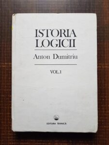 Anton Dumitriu - Istoria logicii. Volumul 1