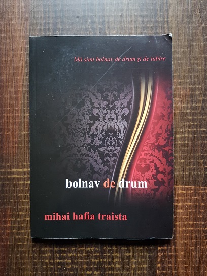 Mihai Hafia Traista – Bolnav de drum. Ma simt bolnav de drum si de iubire