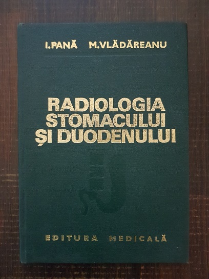 I. Pana, M. Vladareanu - Radiologia stomacului si duodenului