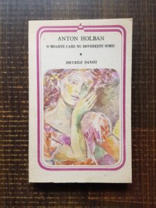 Anton Holban - O moarte care nu dovedeste nimic. Jocurile Daniei