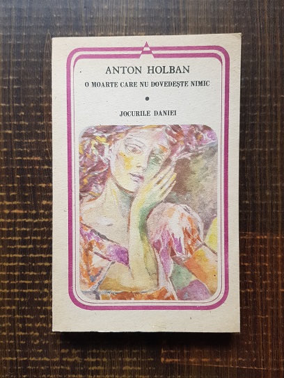 Anton Holban – O moarte care nu dovedeste nimic. Jocurile Daniei