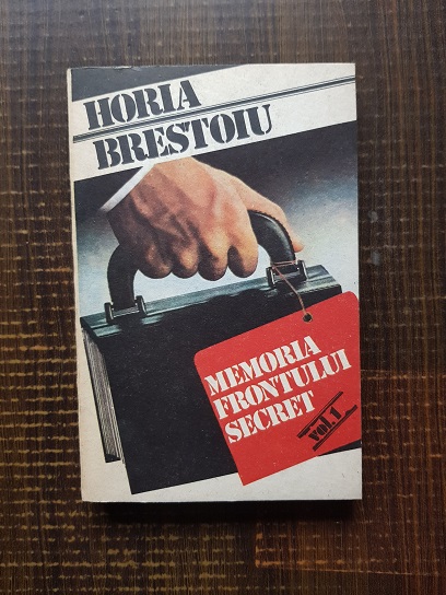 Horia Brestoiu – Memoria frontului secret volumul 1