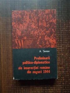 A. Simion - Preliminarii politico-diplomatice ale insurectiei romane din august 1944