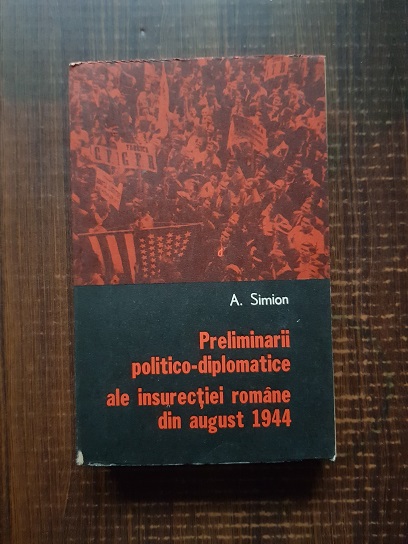 A. Simion – Preliminarii politico-diplomatice ale insurectiei romane din august 1944