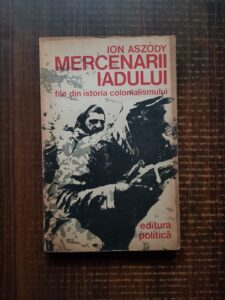Ion Aszody - Mercenarii iadului. File din istoria colonialismului