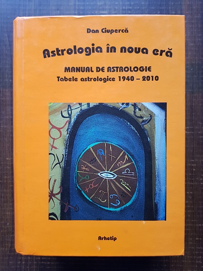 Dan Ciuperca - Astrologia in noua era. Manual de astrologie moderna. Tabele astrologice 1940-2012