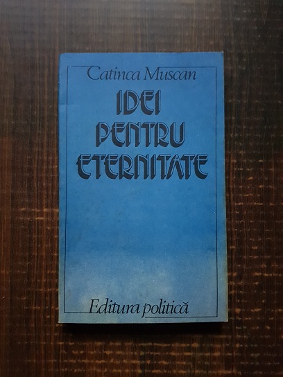 Catinca Muscan – Idei pentru eternitate