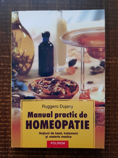 Ruggero Dujany - Manual practic de homeopatie. Notiuni de baza, tratament si materia medica