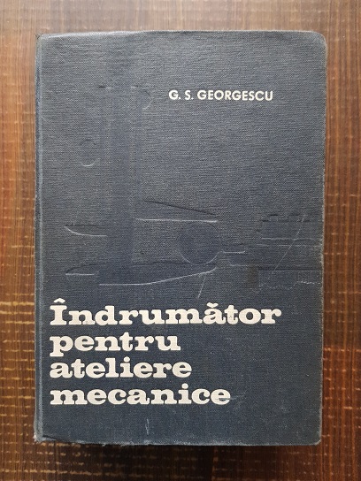 George S. Georgescu – Indrumator pentru ateliere mecanice (1972)