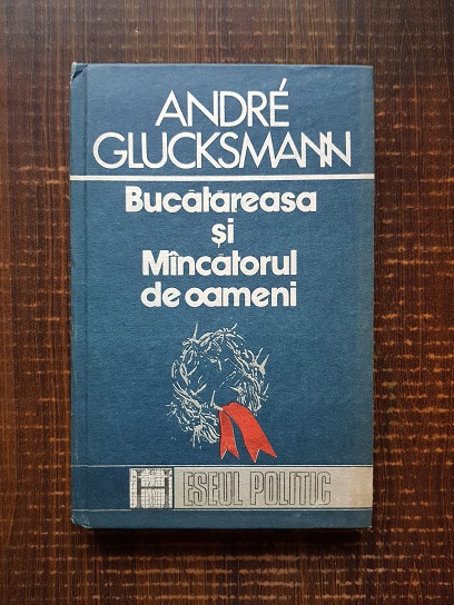 Andre Glucksmann – Bucatareasa si mancatorul de oameni