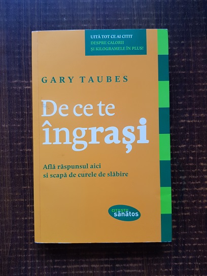 Gary Taubes – De ce te ingrasi. Afla raspunsul aici si scapa de curele de slabire