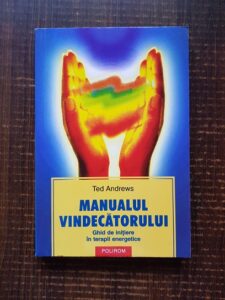 Ted Andrews - Manualul vindecatorului. Ghid de initiere in terapii energetice