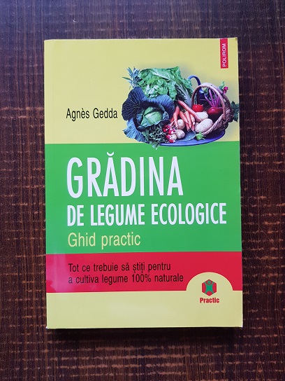 Agnes Gedda – Gradina de legume ecologice. Ghid practic. Tot ce trebuie sa stiti pentru a cultiva legume 100% naturale